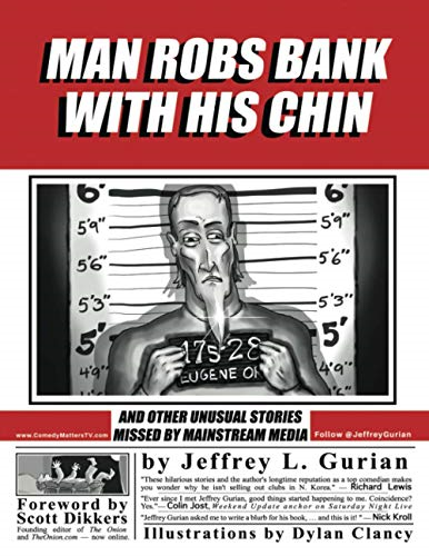 Man Robs Bank With His  Chin: And Other Unusual  Stories Missed By  Mainstream Media