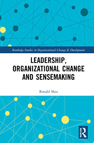 Leadership, Organizational Change and Sensemaking (Routledge Studies in Organizational Change & Development)