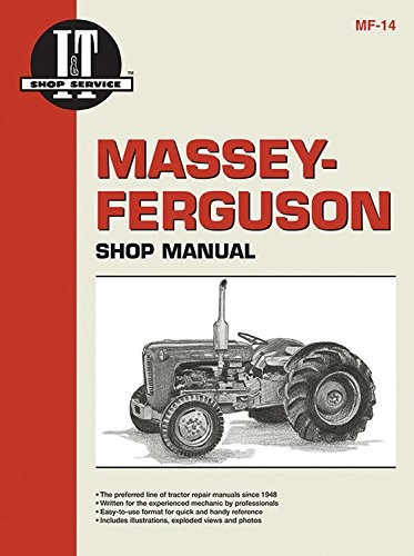 Massey-Ferguson Shop Manual: Models T035, T035 Diesel, F40, Mh50, Mhf202, Mf35, Mf35 Diesel, Mf50, Mf202, Mf204 (I & T Shop Service)