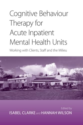 Cognitive Behavior Therapy for Acute Inpatient Mental Health Units: Working with clients, staff and the milieu