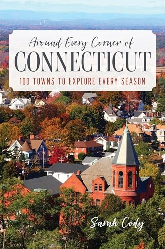 Around Every Corner of Connecticut: 100 Towns to Explore Every Season