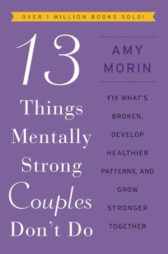 13 Things Mentally Strong Couples Don't Do: Fix What's Broken, Develop Healthier Patterns, and Grow Stronger Together