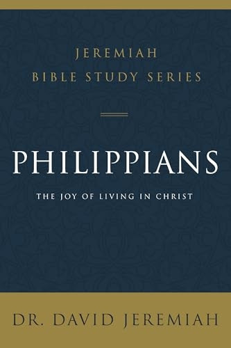 Philippians: The Joy of Living in Christ (Jeremiah Bible Study Series)