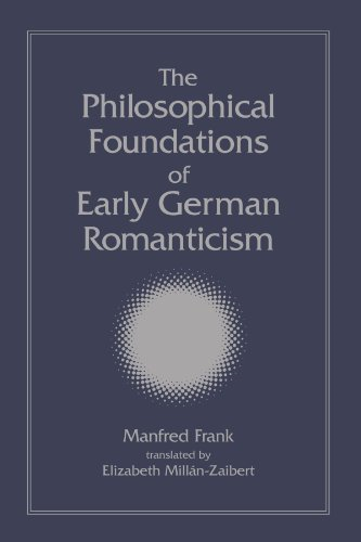 The Philosophical Foundations of Early German Romanticism (SUNY Series, Intersections: Philosophy and Critical Theory)