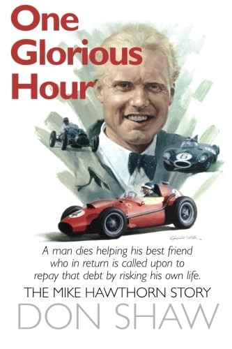 Mike Hawthorn One Glorious Hour: A True Story - July 1958 - January 1959