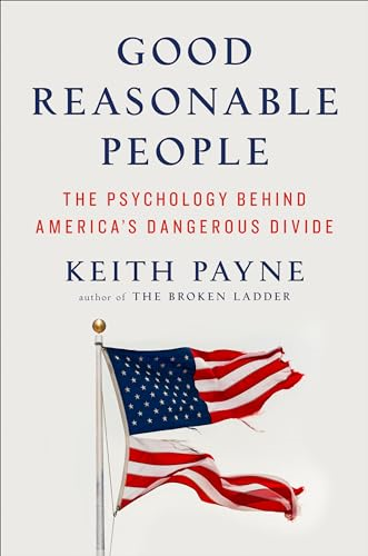 Good Reasonable People: The  Psychology Behind America's  Dangerous Divide