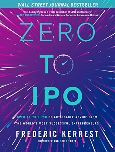 Zero to IPO: Over $1 Trillion of Actionable Advice from the World's Most Successful Entrepreneurs