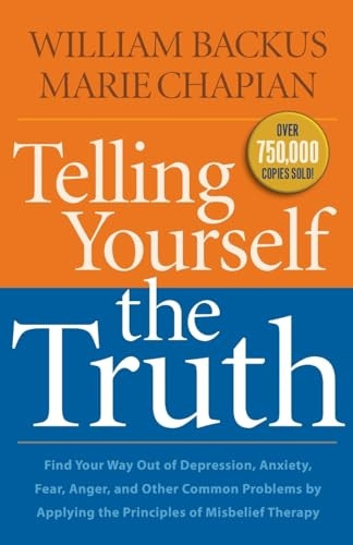 Telling Yourself the Truth: Find Your Way Out Of Depression, Anxiety, Fear, Anger, And Other Common Problems By...