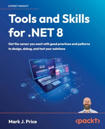 Tools and Skills for .NET 8: Get the career you want with good practices and patterns to design, debug, and test your solutions€¯