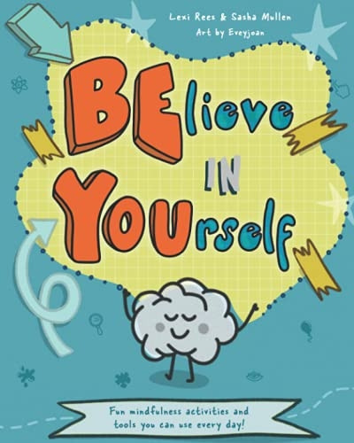 Believe in Yourself (Be You): Mindfulness activities and tools you can use every day (Mindful Mentors)