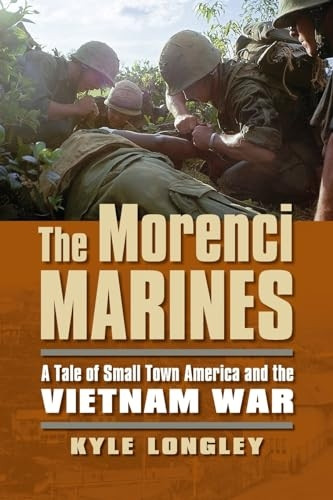 The Morenci Marines: A Tale of Small Town America and the Vietnam War (Modern War Studies)