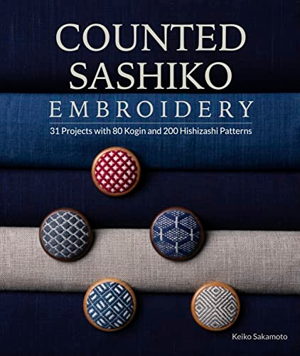 Counted Sashiko Embroidery: 31 Projects with 80 Kogin and 200 Hishizashi Patterns