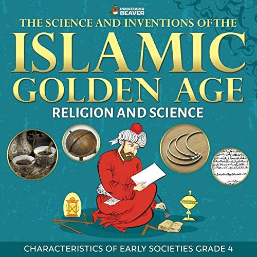 The Science and Inventions of the Islamic Golden Age - Religion and Science - Characteristics of Early Societies Grade 4