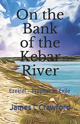 On the Bank of the Kebar River: Ezekiel - Prophet in Exile