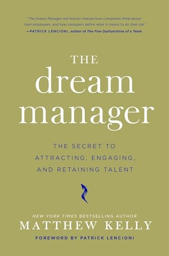 Dream Manager, The : Achieve Results Beyond Your Dreams by Helping Your Employees Fulfill Theirs: Acheive Results...