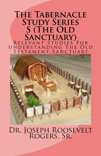 The Tabernacle Study Series S (the Old Sanctuary): Relevant Studies for Understanding the Old Testament Sanctuary