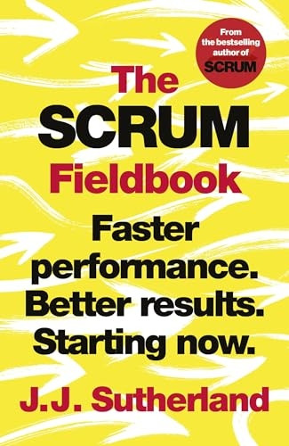 The Scrum Fieldbook: Faster performance. Better results. Starting now.