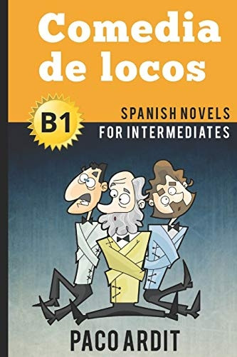 Spanish Novels: Comedia de locos (Spanish Novels for Intermediates - B1) (Spanish Novels)