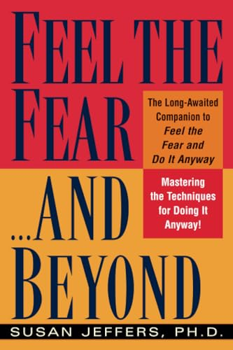 Feel the Fear...And Beyond: Mastering the Techniques for Doing It Anyway