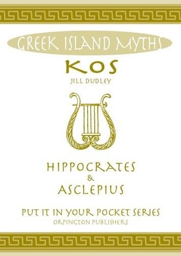 Greek Island Myths: Kos : Hippocrates and Asclepius ('Put it in Your Pocket' Series of Booklets)