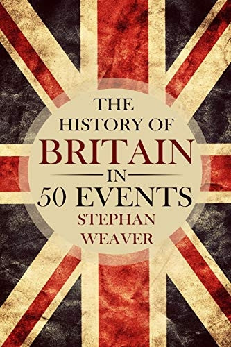 The History of Britain in 50 Events (Timeline History in 50 Events)