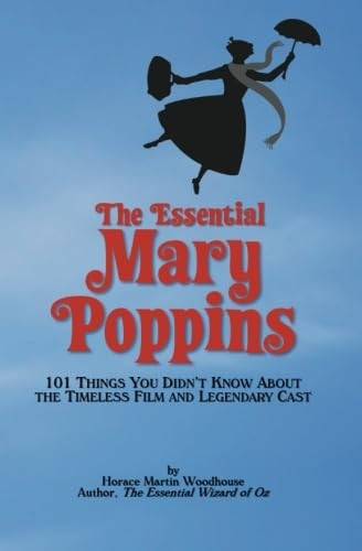 The Essential Mary Poppins: -  101 Things You Didn't  - Know About the Timeless  - Film and Legendary Cast