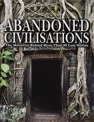 Abandoned Civilisations: The Mysteries Behind More Than 90 Lost Worlds (Abandoned)