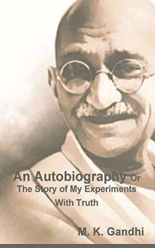 An Autobiography Or The  - Story of My Experiments  - With Truth