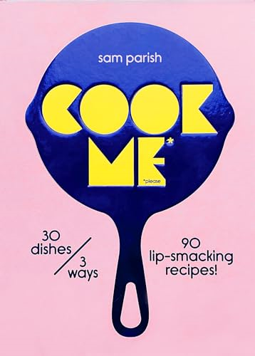 Cook Me: 30 dishes/3 ways, 90 lip-smacking recipes!