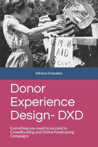 Donor Experience Design - DXD: Everything you need to succeed in Crowdfunding and Online Fundraising Campaigns