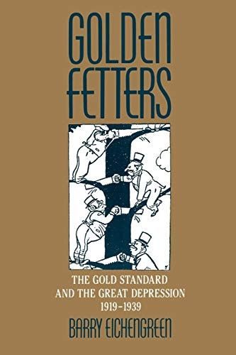 Golden Fetters: Gold Standard and the Great Depression, 1919-39 (NBER Series on Long-Term Factors in Economic Development)