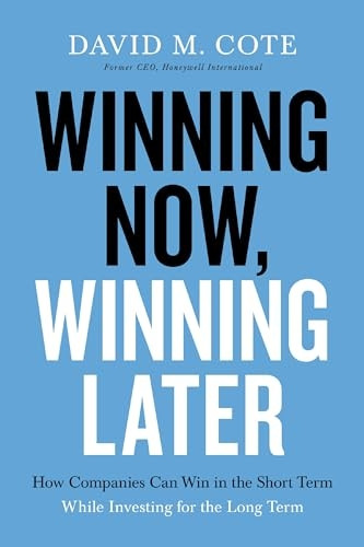 Winning Now, Winning Later: -  How Companies Can Succeed  - in the Short Term While  - Investing for the Long  - Term