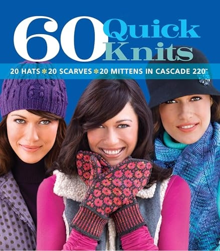 60 Quick Knits: 20 Hats*20 Scarves*20 Mittens in Cascade 220