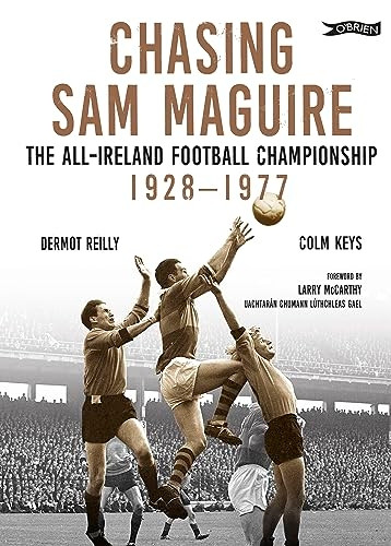 Chasing Sam Maguire: The All-Ireland Football Championship 1928-1977