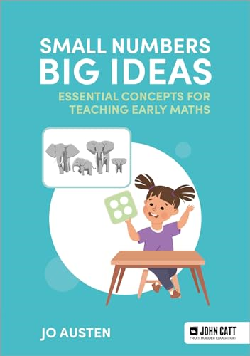 Small Numbers, Big Ideas:  Essential Concepts for  Teaching Early Maths