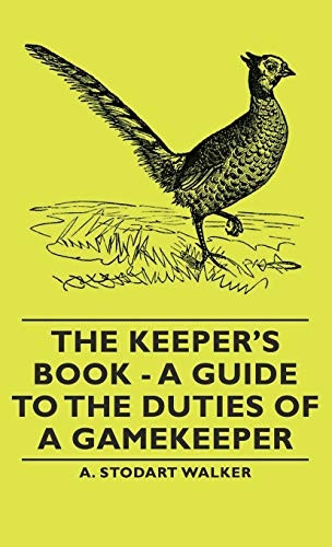 The Keeper's Book  -  A  - Guide to the Duties of a  - Gamekeeper