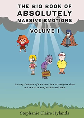 The Big Book of Absolutely Massive Emotions Volume 1: An Encyclopaedia of Emotions; How to Recognise Them and How to Be Comfortable with Them