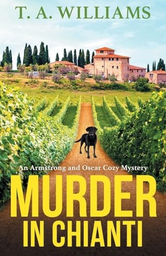 Murder in Chianti: A BRAND NEW gripping cozy mystery from T.A. Williams for 2023 (An Armstrong and Oscar Cozy Mystery)