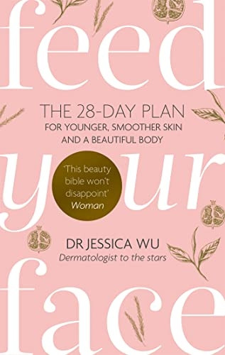 Feed Your Face: The 28-dayplan for younger, smootherskin and a beautiful body