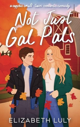 Not Just Gal Pals: A Sapphic, Small-Town, Romantic Comedy