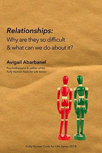 Relationships: Why are they -  so difficult & what can  - we do about it? (Fully  - Human Psychotherapy Tools  - for Life)