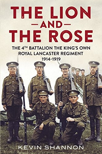 The Lion and the Rose: The 4th Battalion the King's Own Royal Lancaster Regiment 1914-1919