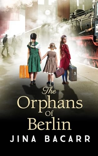The Orphans of Berlin: The BRAND NEW heartbreaking World War 2 historical novel by Jina Bacarr