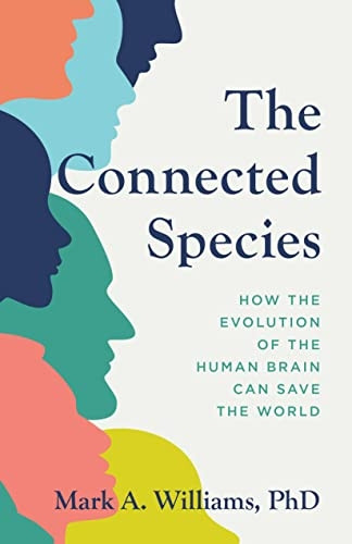 The Connected Species: How the Evolution of the Human Brain Can Save the World