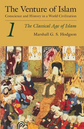 The Venture of Islam: The Classical Age of Islam v.1: Conscience and History in a World Civilization: The Classical Age of Islam Vol 1