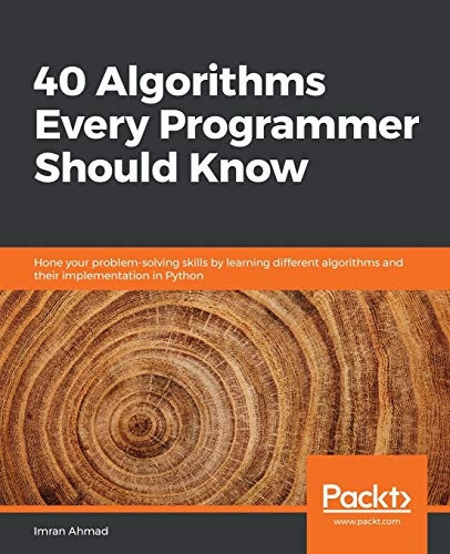 40 Algorithms Every  - Programmer Should Know:  - Hone your problem - solving  - skills by learning  - different algorithms and  - their implementation in  - Python