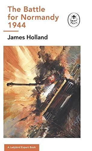 The Battle for Normandy, 1944: (WW2 #9) (The Ladybird Expert Series)