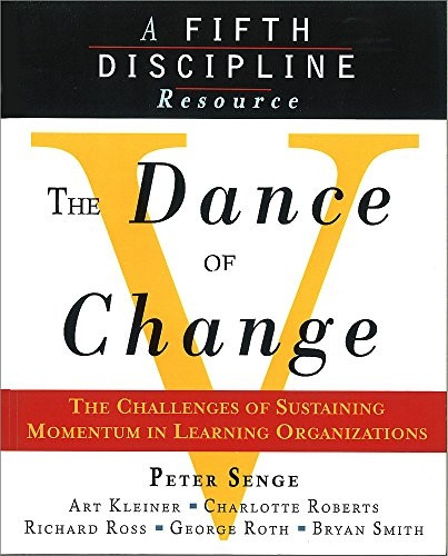 The Dance of Change: The Challenges of Sustaining Momentum in Learning Organizations (A Fifth Discipline Resource): The Challenges of Sustaining Momentum ... Organizations (A Fifth Discipline Resource)