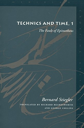 Technics and Time: The Fault of Epimetheus No. 1 (Meridian: Crossing Aesthetics)
