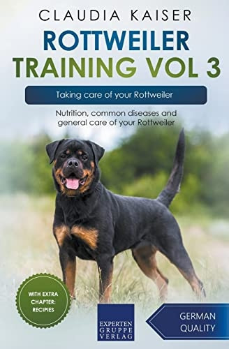 Rottweiler Training Vol 3 - Taking care of your Rottweiler: Nutrition, common diseases and general care of your Rottweiler (Rottweiler Training)